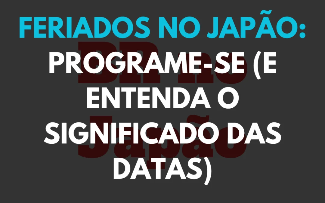 Feriados no Japão: Programe-se (e Entenda o Significado das Datas)