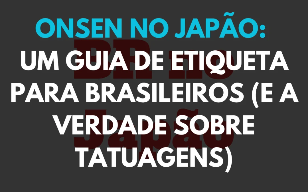 Onsen no Japão: Um Guia de Etiqueta para Brasileiros (e a Verdade sobre Tatuagens)