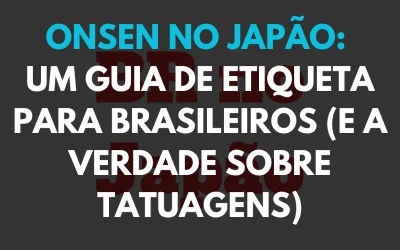 Onsen no Japão: Um Guia de Etiqueta para Brasileiros (e a Verdade sobre Tatuagens)